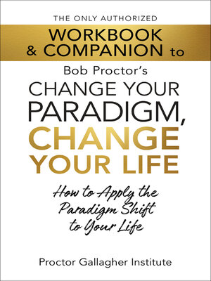 cover image of The Only Authorized Workbook & Companion to Bob Proctor's Change Your Paradigm, Change Your Life